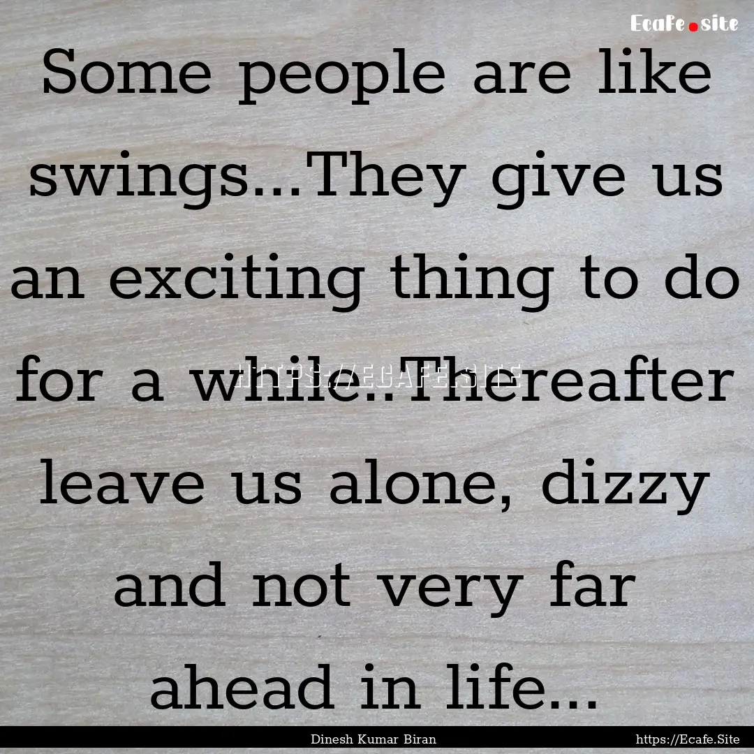 Some people are like swings...They give us.... : Quote by Dinesh Kumar Biran