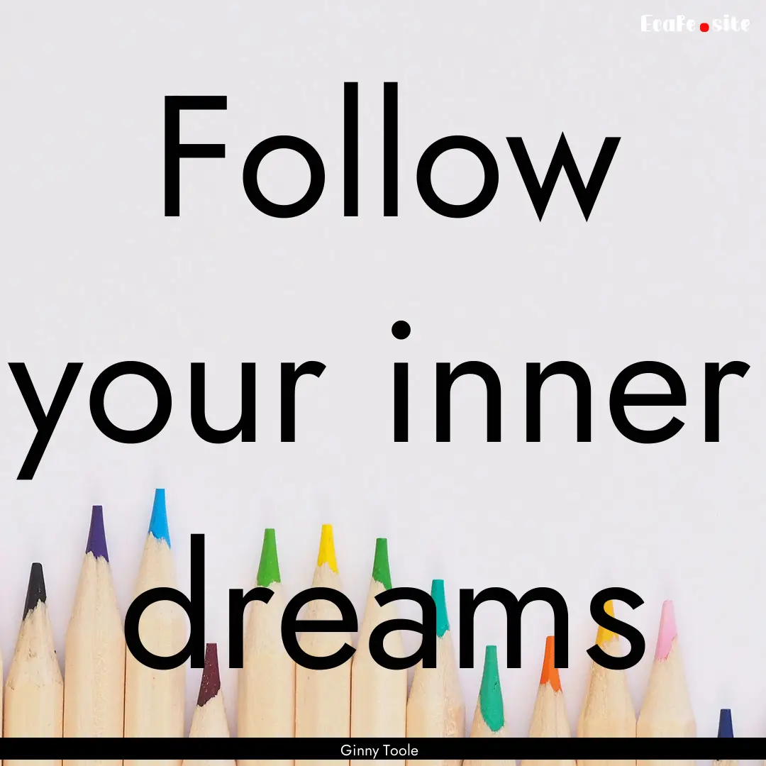 Follow your inner dreams : Quote by Ginny Toole