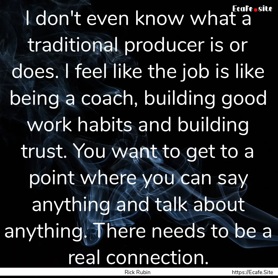 I don't even know what a traditional producer.... : Quote by Rick Rubin