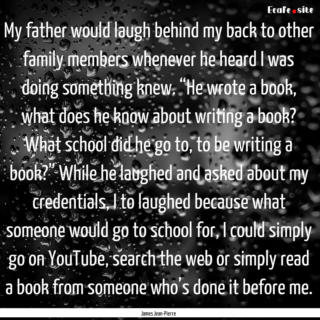 My father would laugh behind my back to other.... : Quote by James Jean-Pierre