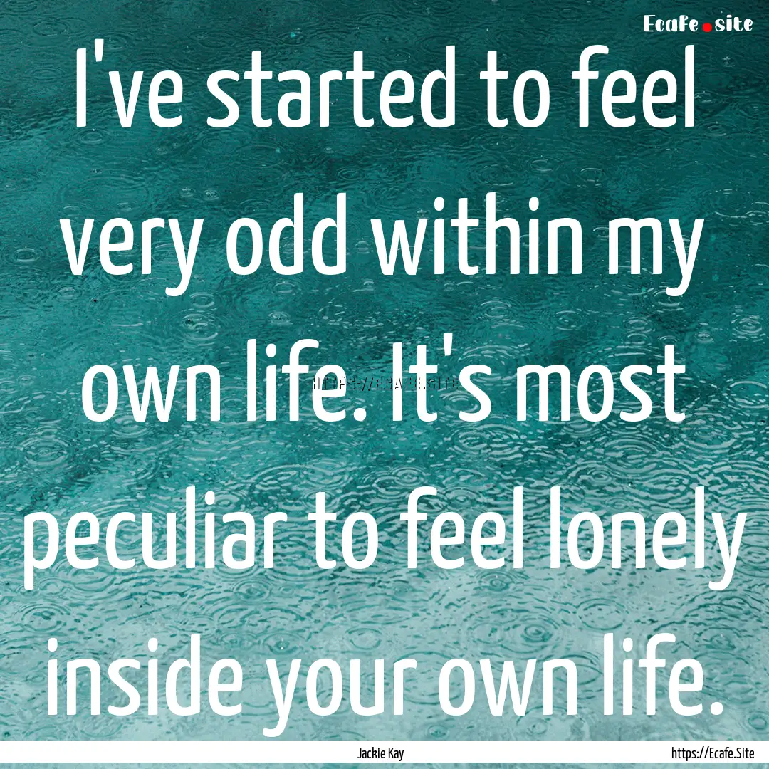 I've started to feel very odd within my own.... : Quote by Jackie Kay