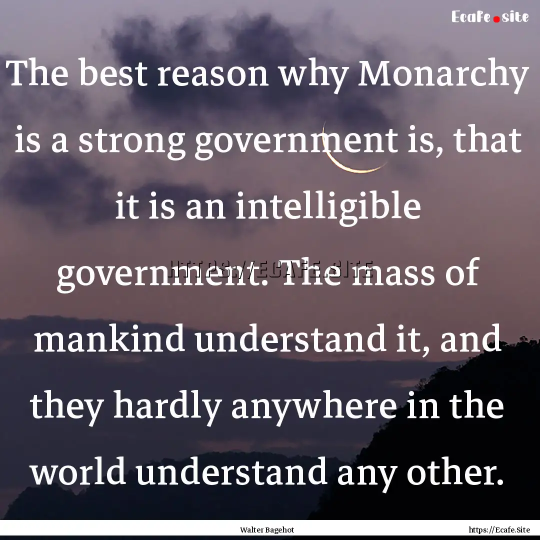 The best reason why Monarchy is a strong.... : Quote by Walter Bagehot