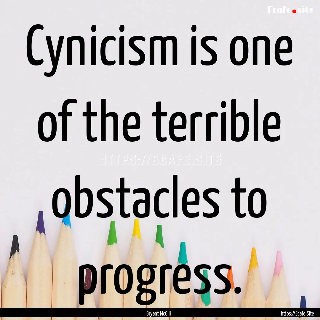 Cynicism is one of the terrible obstacles.... : Quote by Bryant McGill