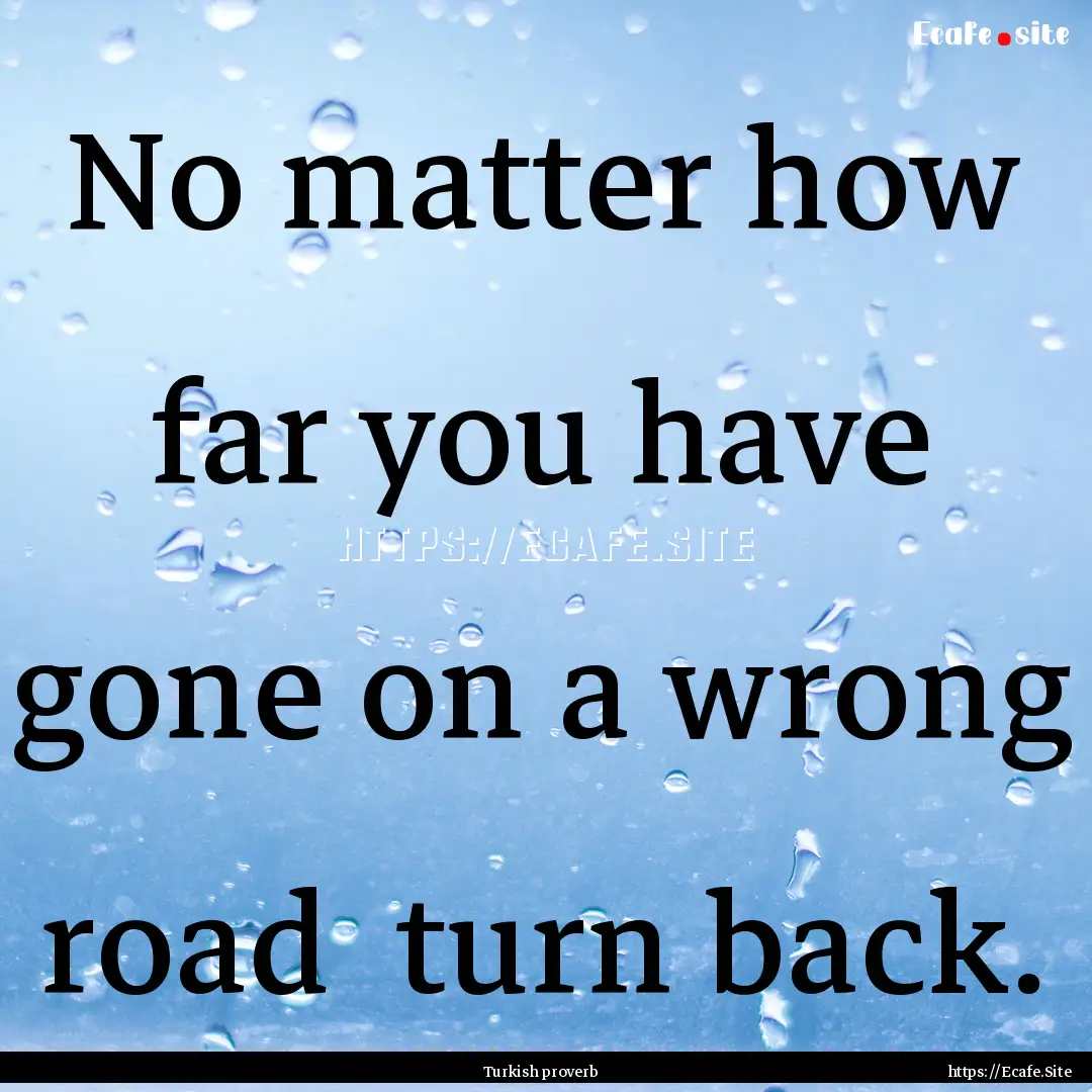 No matter how far you have gone on a wrong.... : Quote by Turkish proverb