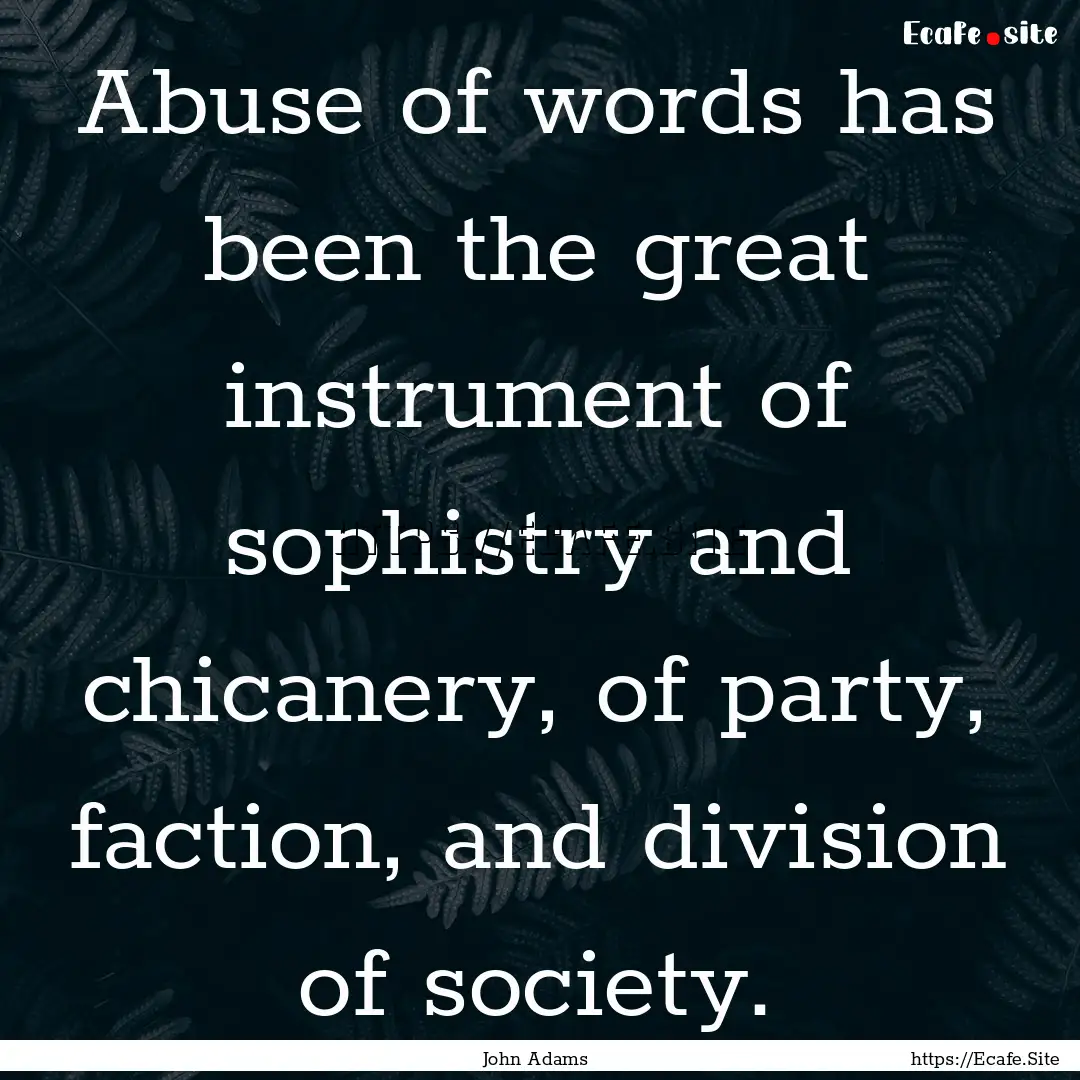 Abuse of words has been the great instrument.... : Quote by John Adams