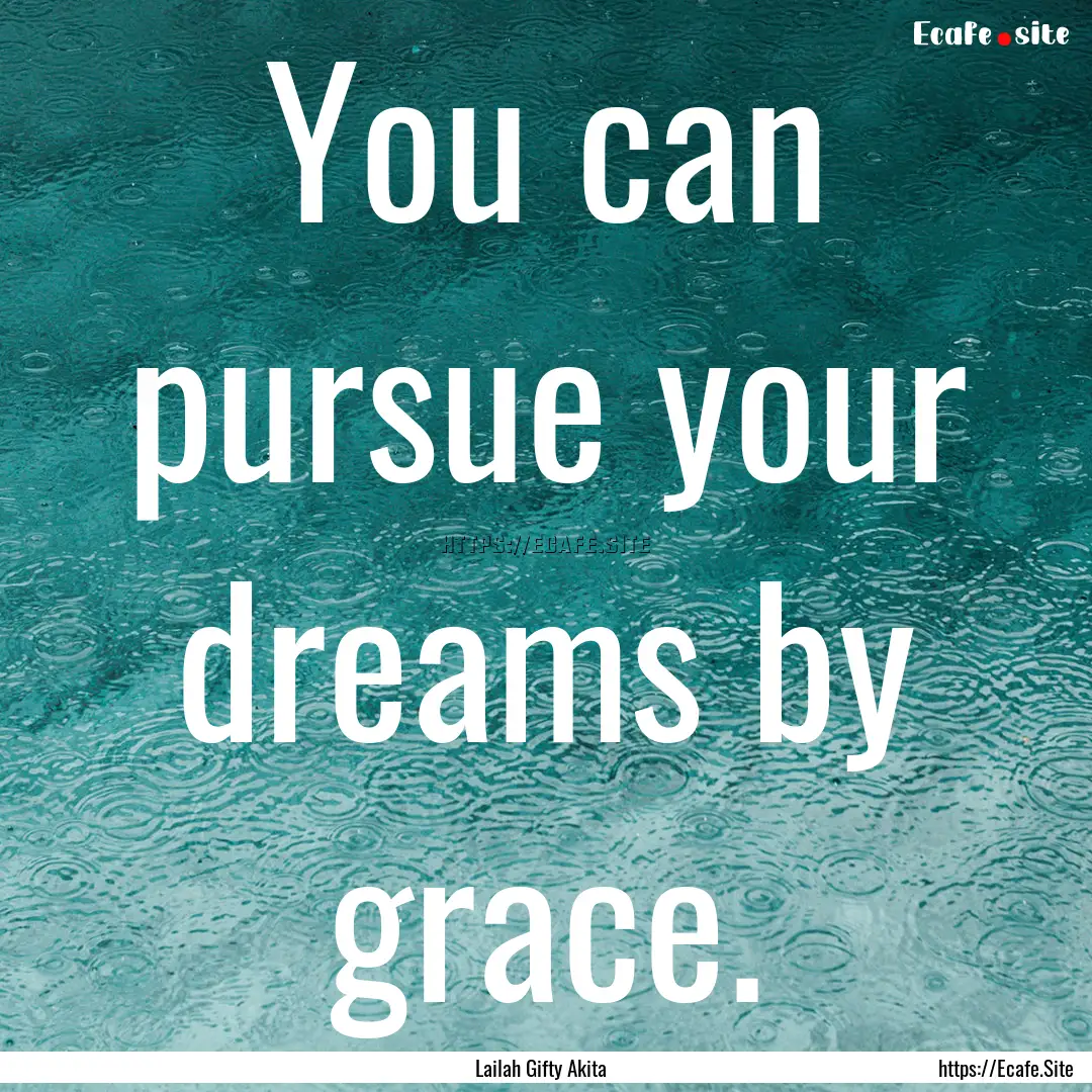 You can pursue your dreams by grace. : Quote by Lailah Gifty Akita