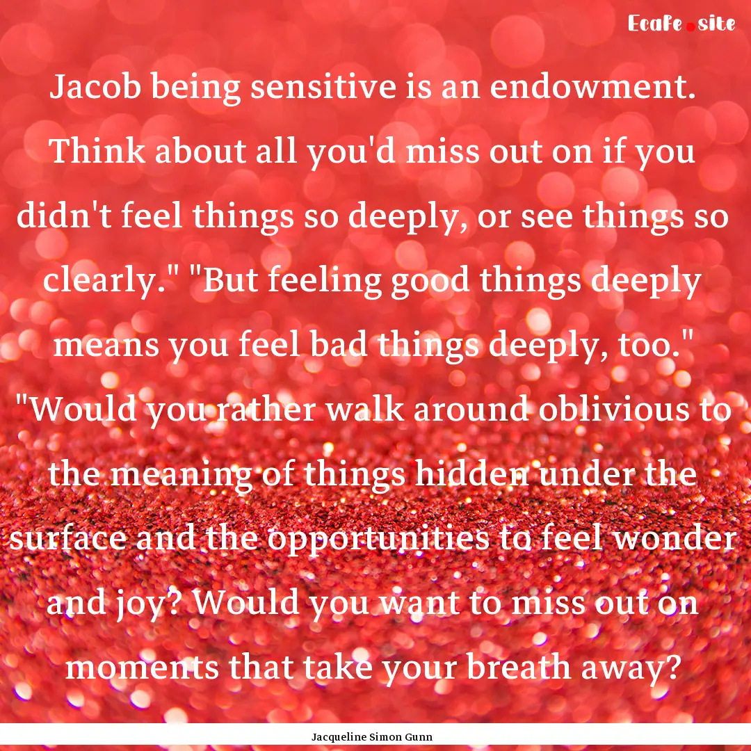 Jacob being sensitive is an endowment. Think.... : Quote by Jacqueline Simon Gunn