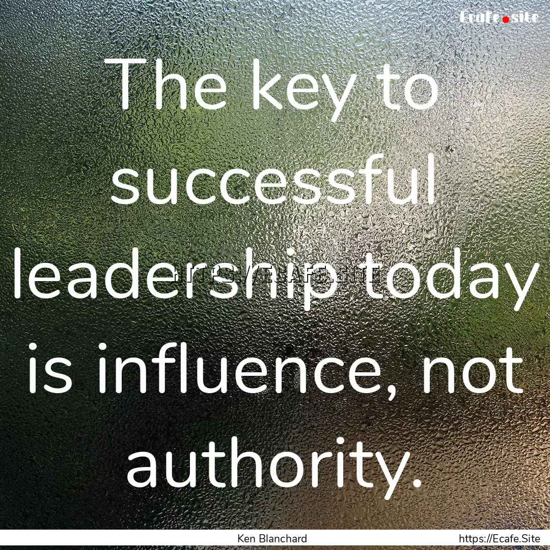 The key to successful leadership today is.... : Quote by Ken Blanchard