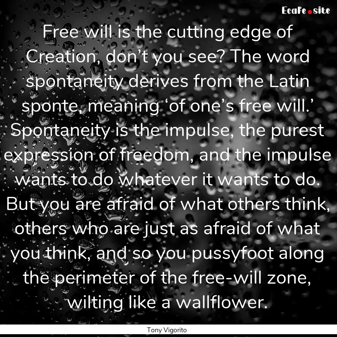 Free will is the cutting edge of Creation,.... : Quote by Tony Vigorito