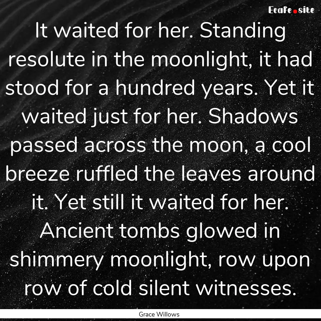 It waited for her. Standing resolute in the.... : Quote by Grace Willows