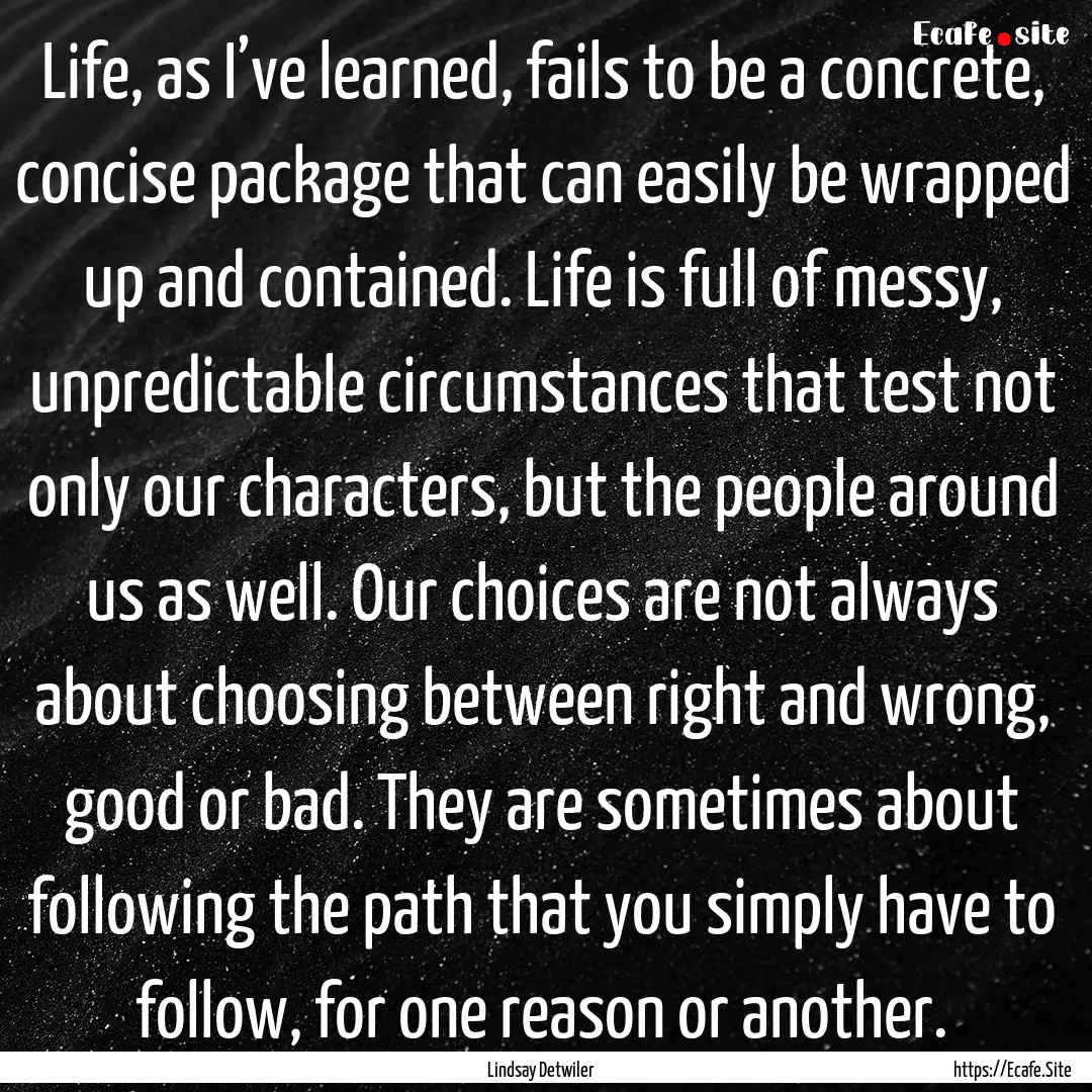 Life, as I’ve learned, fails to be a concrete,.... : Quote by Lindsay Detwiler