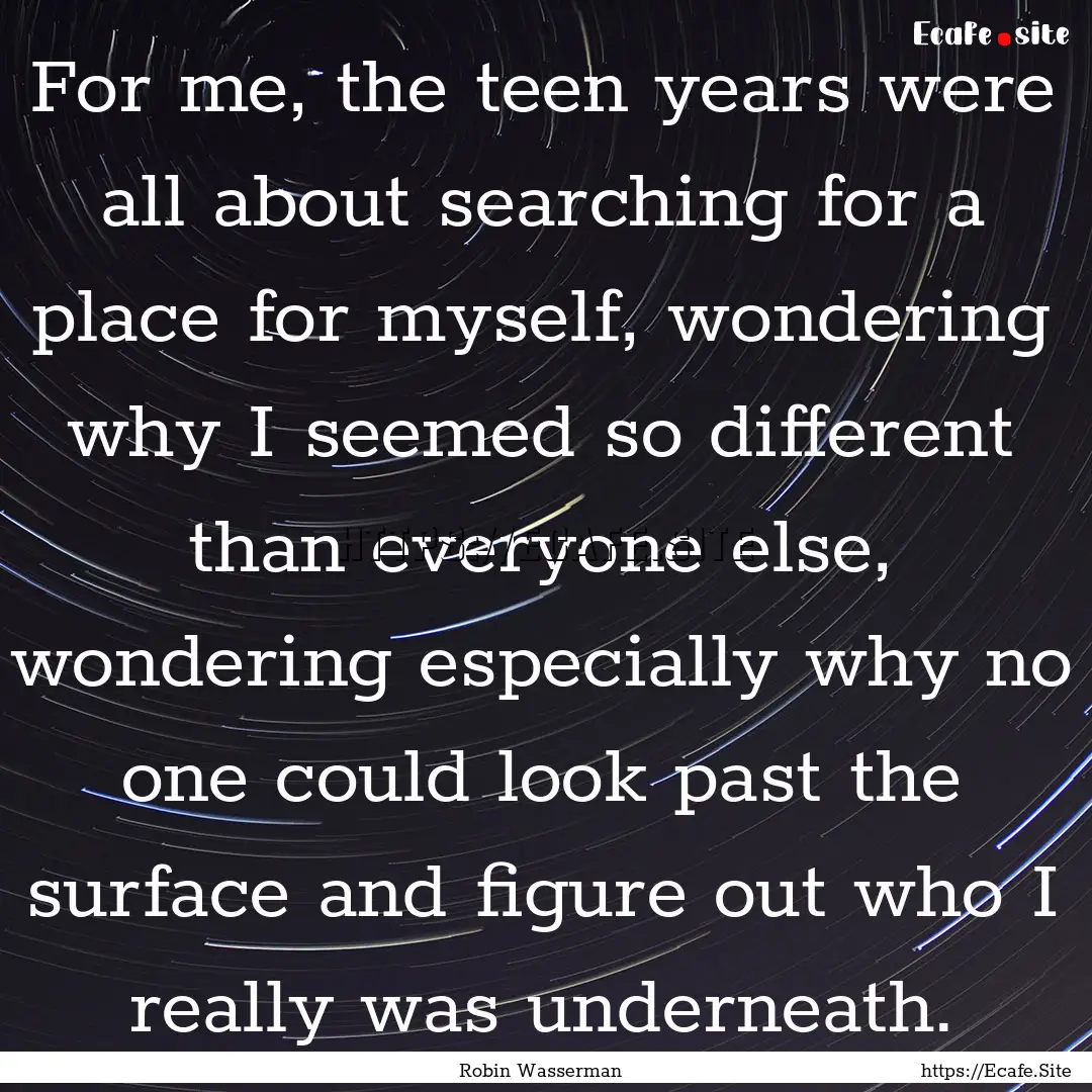 For me, the teen years were all about searching.... : Quote by Robin Wasserman