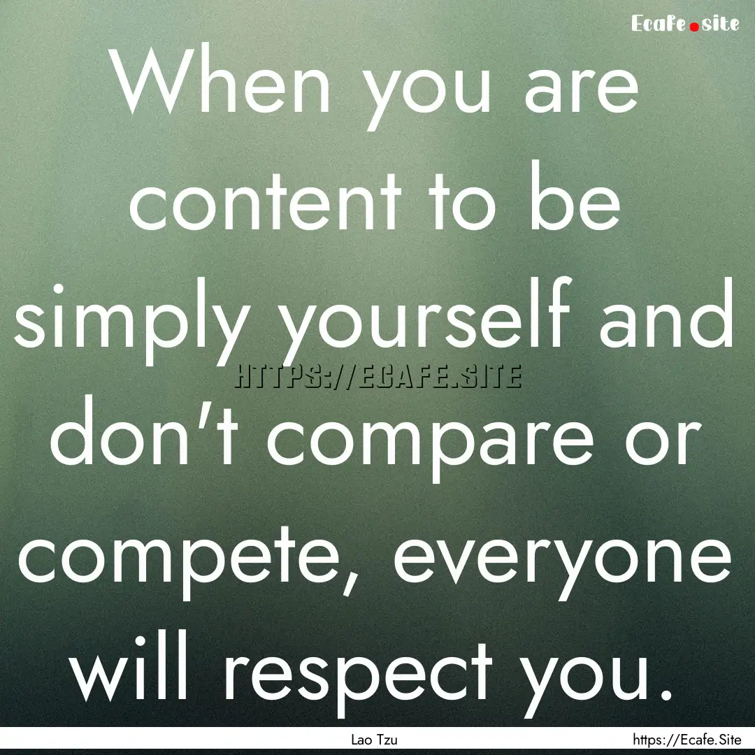 When you are content to be simply yourself.... : Quote by Lao Tzu