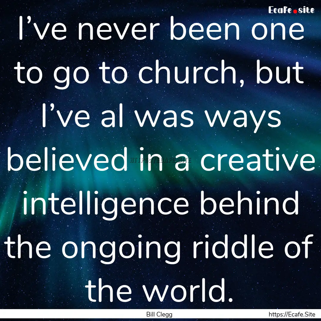 I’ve never been one to go to church, but.... : Quote by Bill Clegg