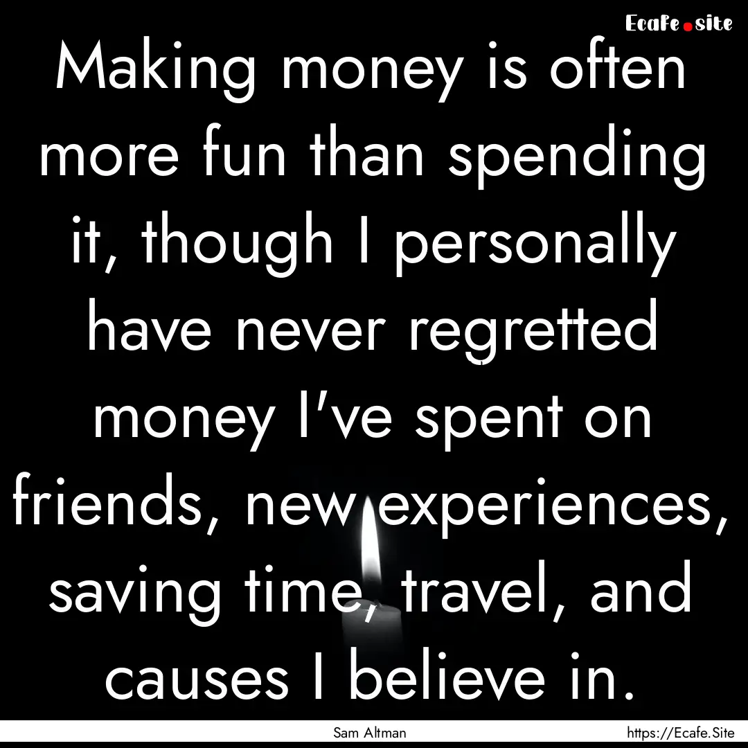 Making money is often more fun than spending.... : Quote by Sam Altman