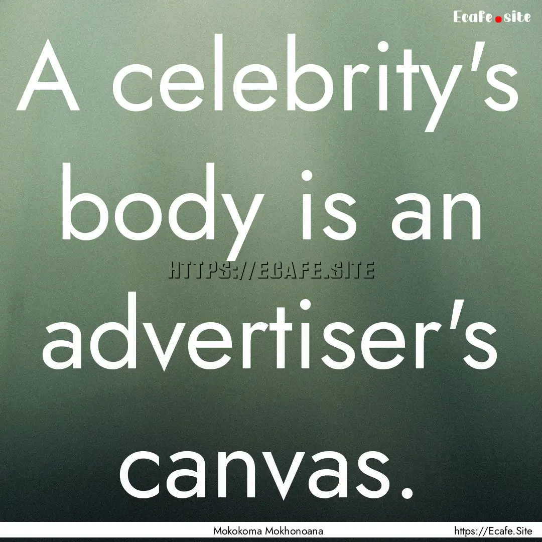 A celebrity's body is an advertiser's canvas..... : Quote by Mokokoma Mokhonoana