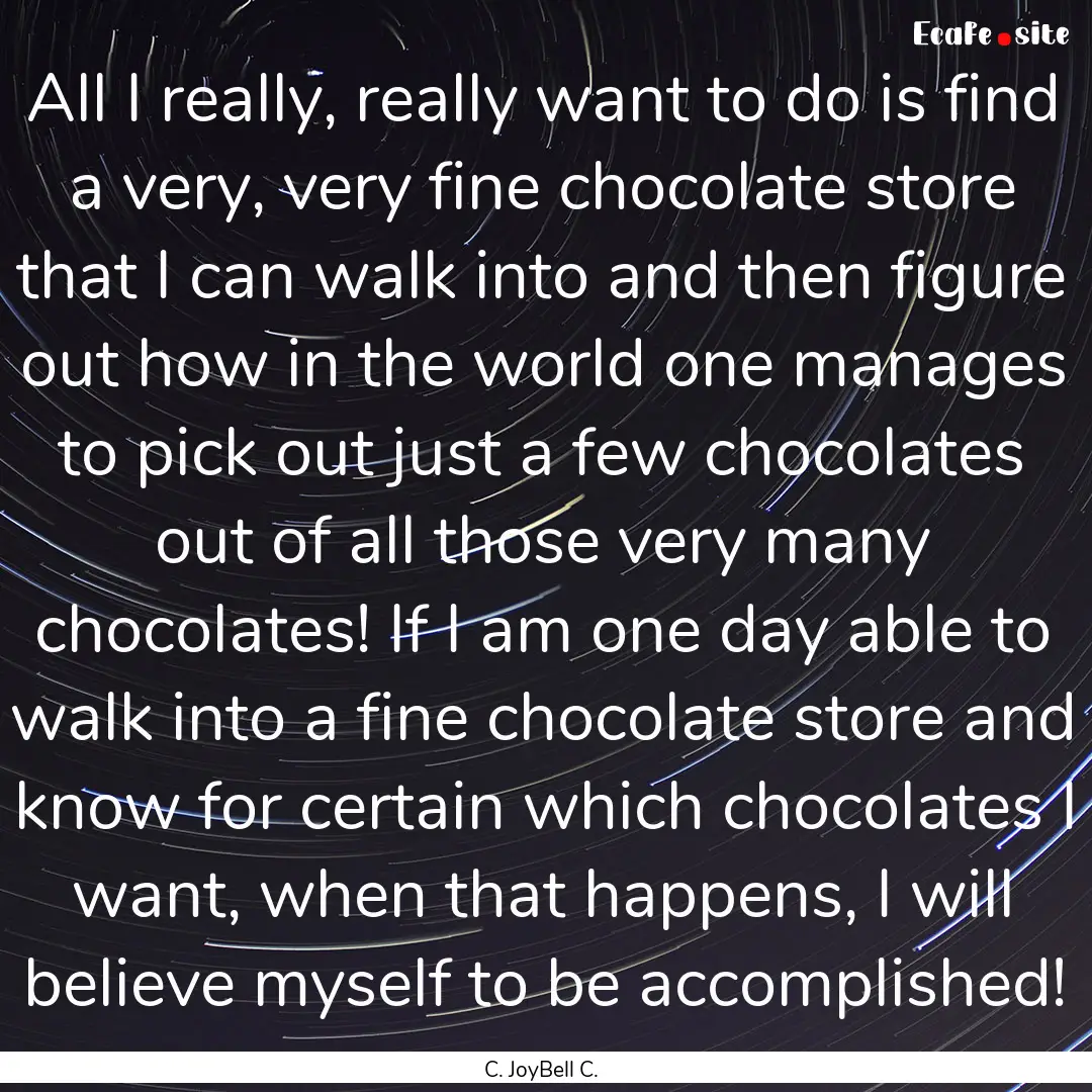 All I really, really want to do is find a.... : Quote by C. JoyBell C.