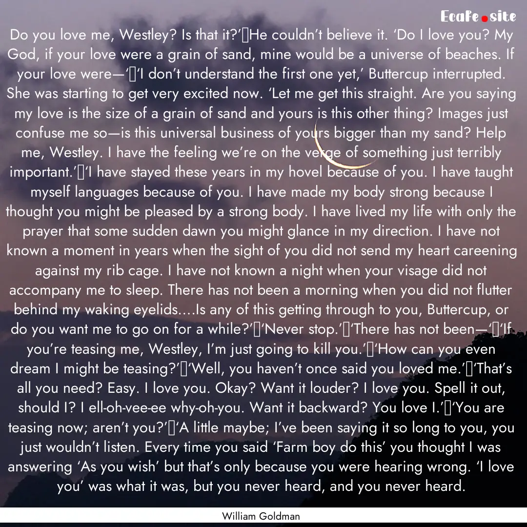 Do you love me, Westley? Is that it?’	He.... : Quote by William Goldman