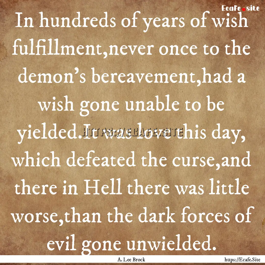 In hundreds of years of wish fulfillment,never.... : Quote by A. Lee Brock