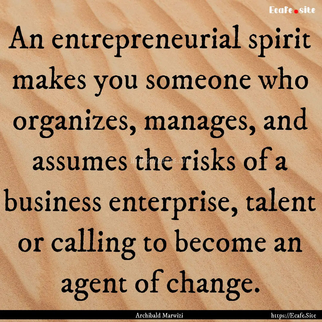 An entrepreneurial spirit makes you someone.... : Quote by Archibald Marwizi