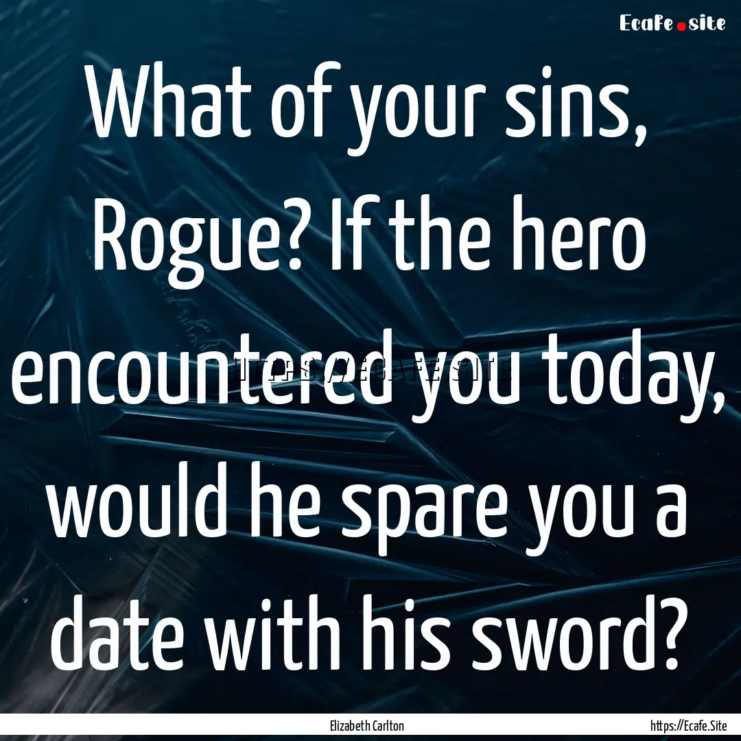 What of your sins, Rogue? If the hero encountered.... : Quote by Elizabeth Carlton