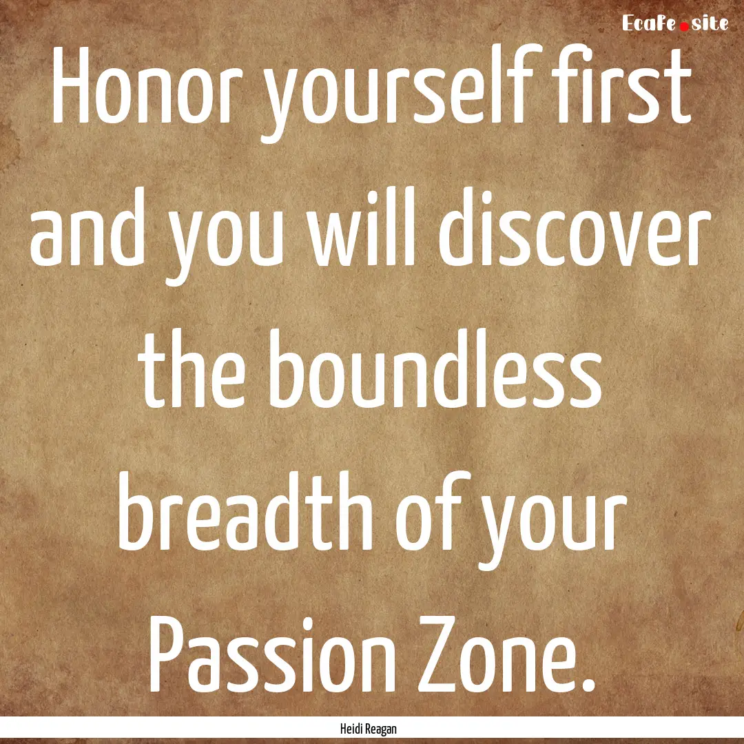 Honor yourself first and you will discover.... : Quote by Heidi Reagan