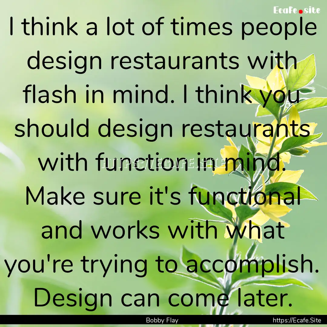 I think a lot of times people design restaurants.... : Quote by Bobby Flay