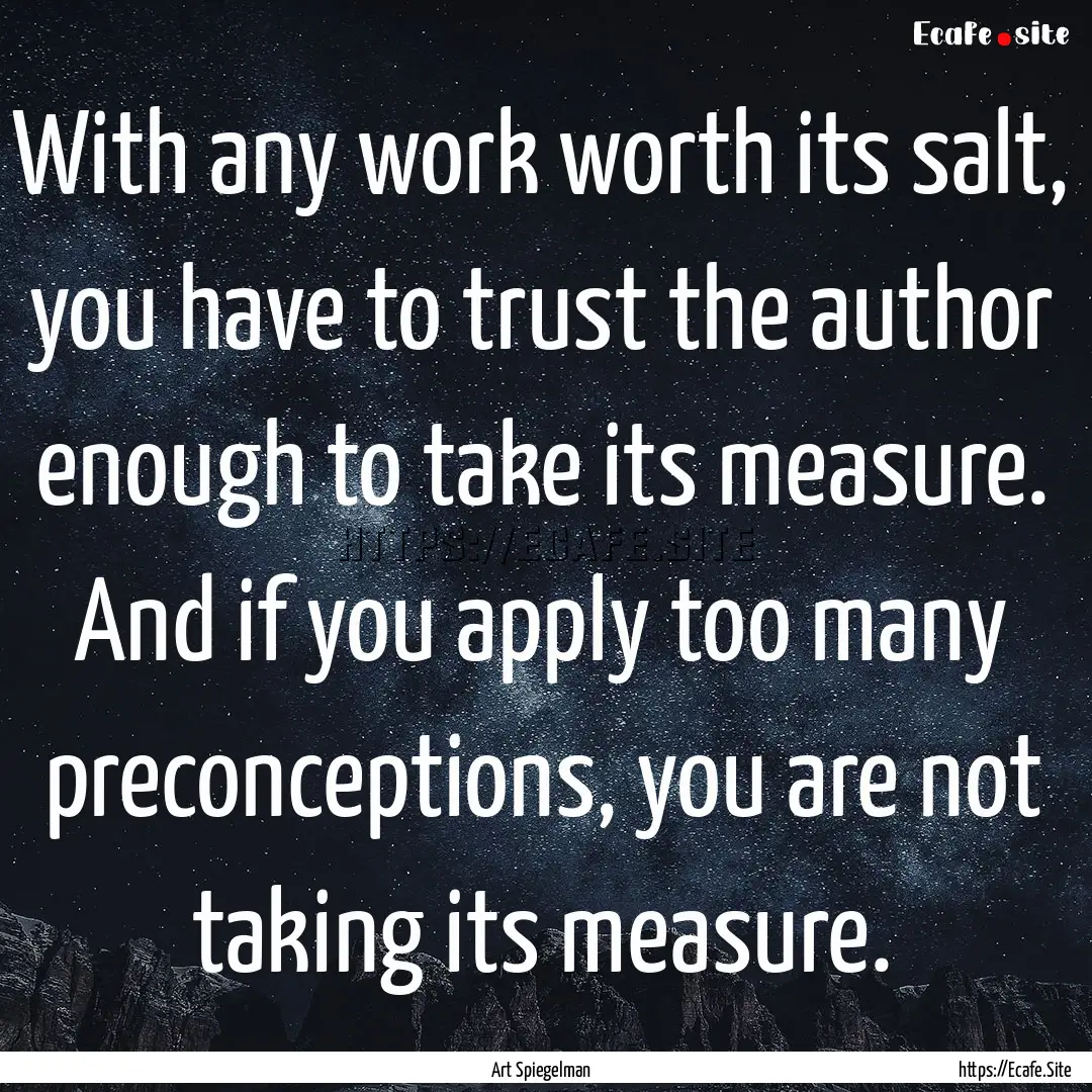 With any work worth its salt, you have to.... : Quote by Art Spiegelman