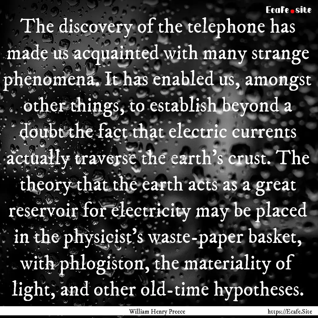 The discovery of the telephone has made us.... : Quote by William Henry Preece