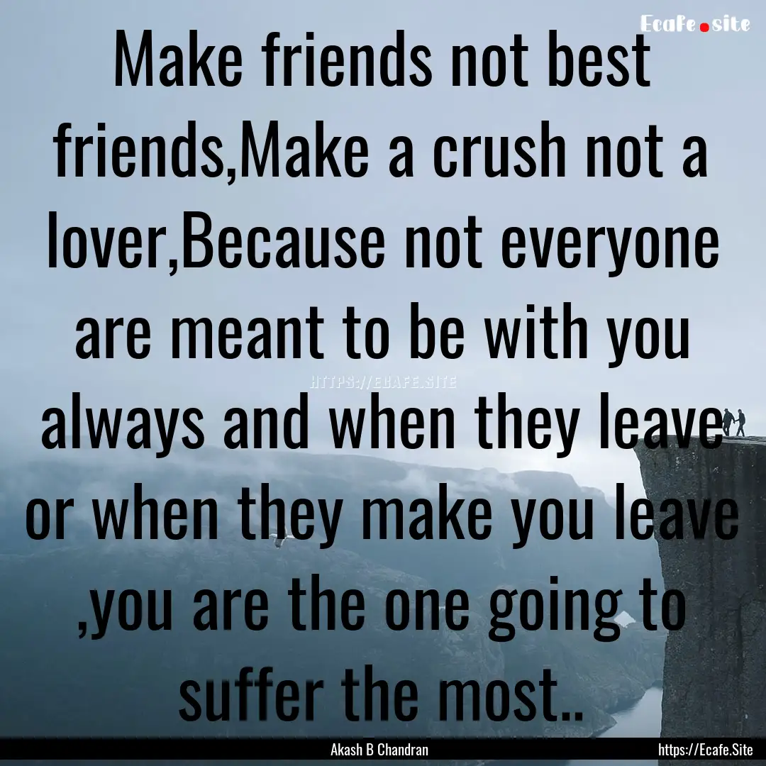 Make friends not best friends,Make a crush.... : Quote by Akash B Chandran