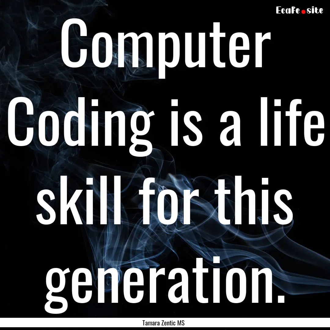 Computer Coding is a life skill for this.... : Quote by Tamara Zentic MS