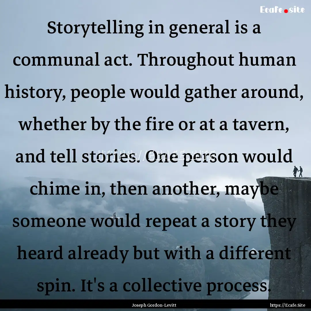 Storytelling in general is a communal act..... : Quote by Joseph Gordon-Levitt