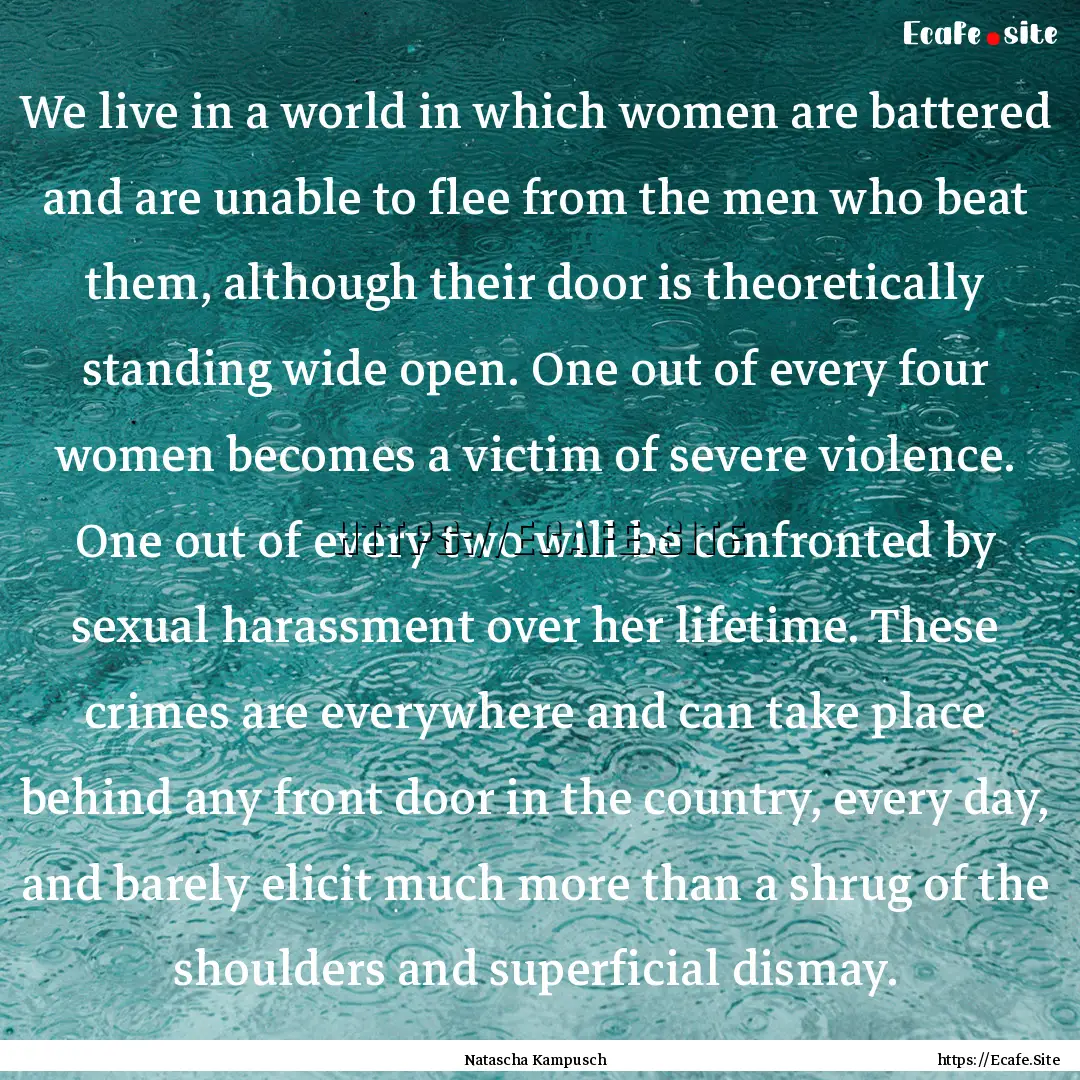 We live in a world in which women are battered.... : Quote by Natascha Kampusch