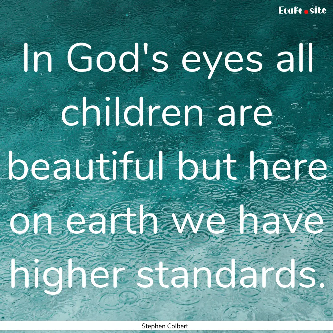 In God's eyes all children are beautiful.... : Quote by Stephen Colbert