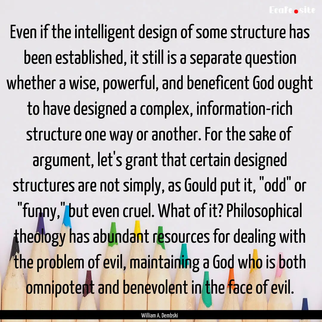 Even if the intelligent design of some structure.... : Quote by William A. Dembski