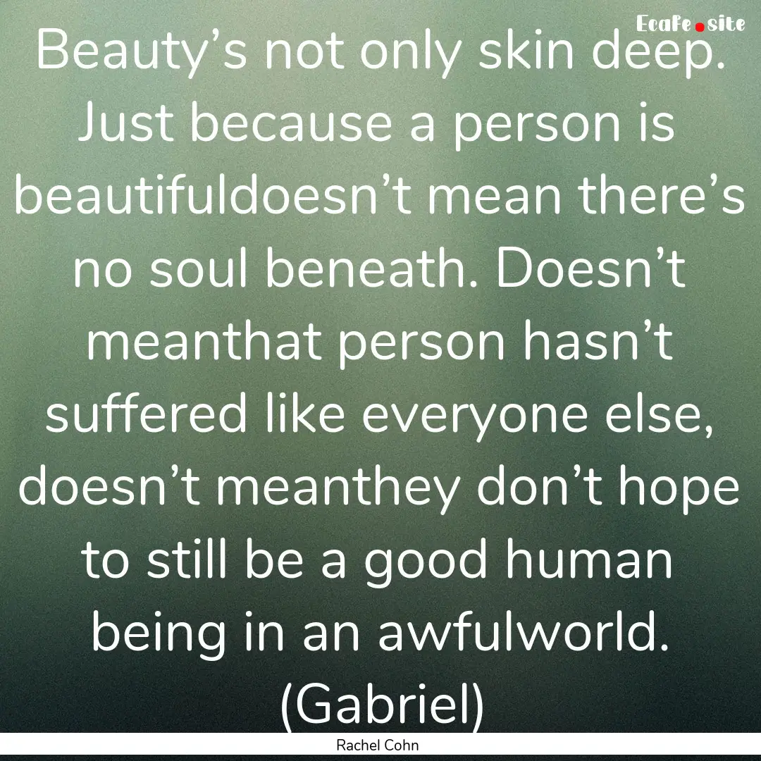 Beauty’s not only skin deep. Just because.... : Quote by Rachel Cohn