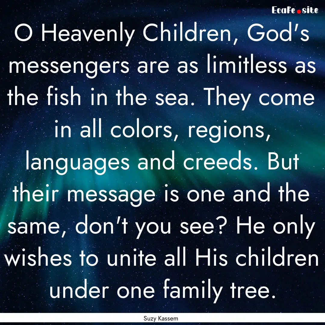 O Heavenly Children, God's messengers are.... : Quote by Suzy Kassem