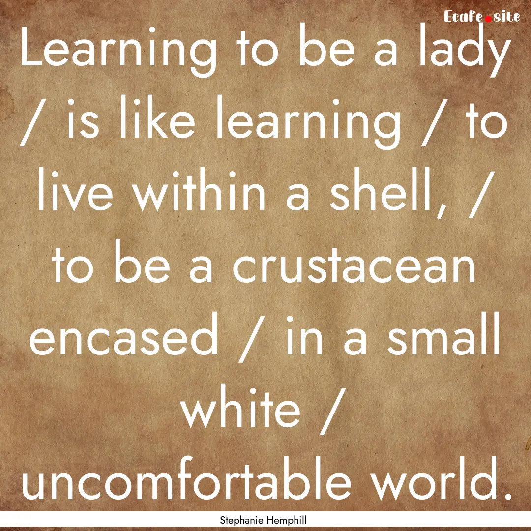 Learning to be a lady / is like learning.... : Quote by Stephanie Hemphill