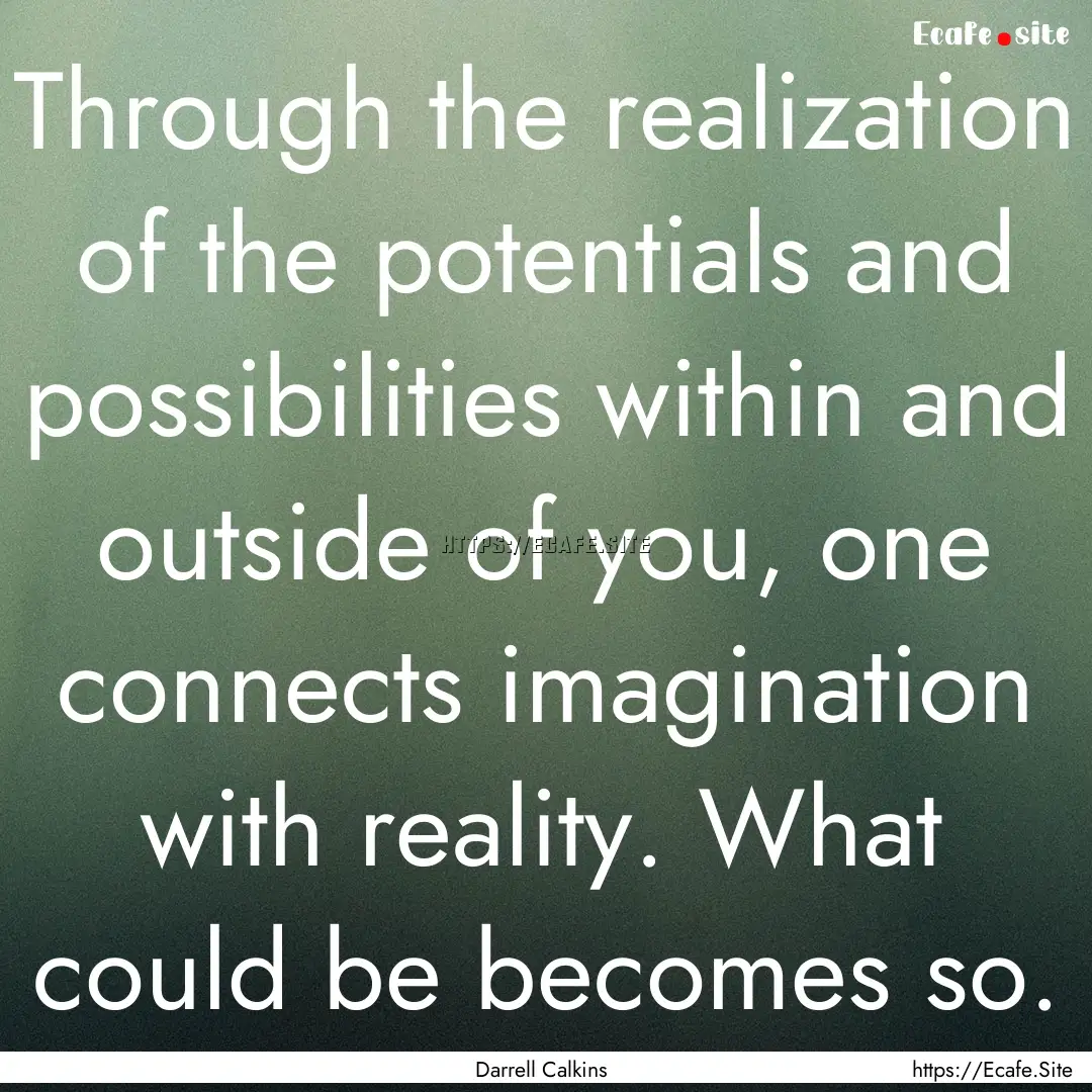 Through the realization of the potentials.... : Quote by Darrell Calkins