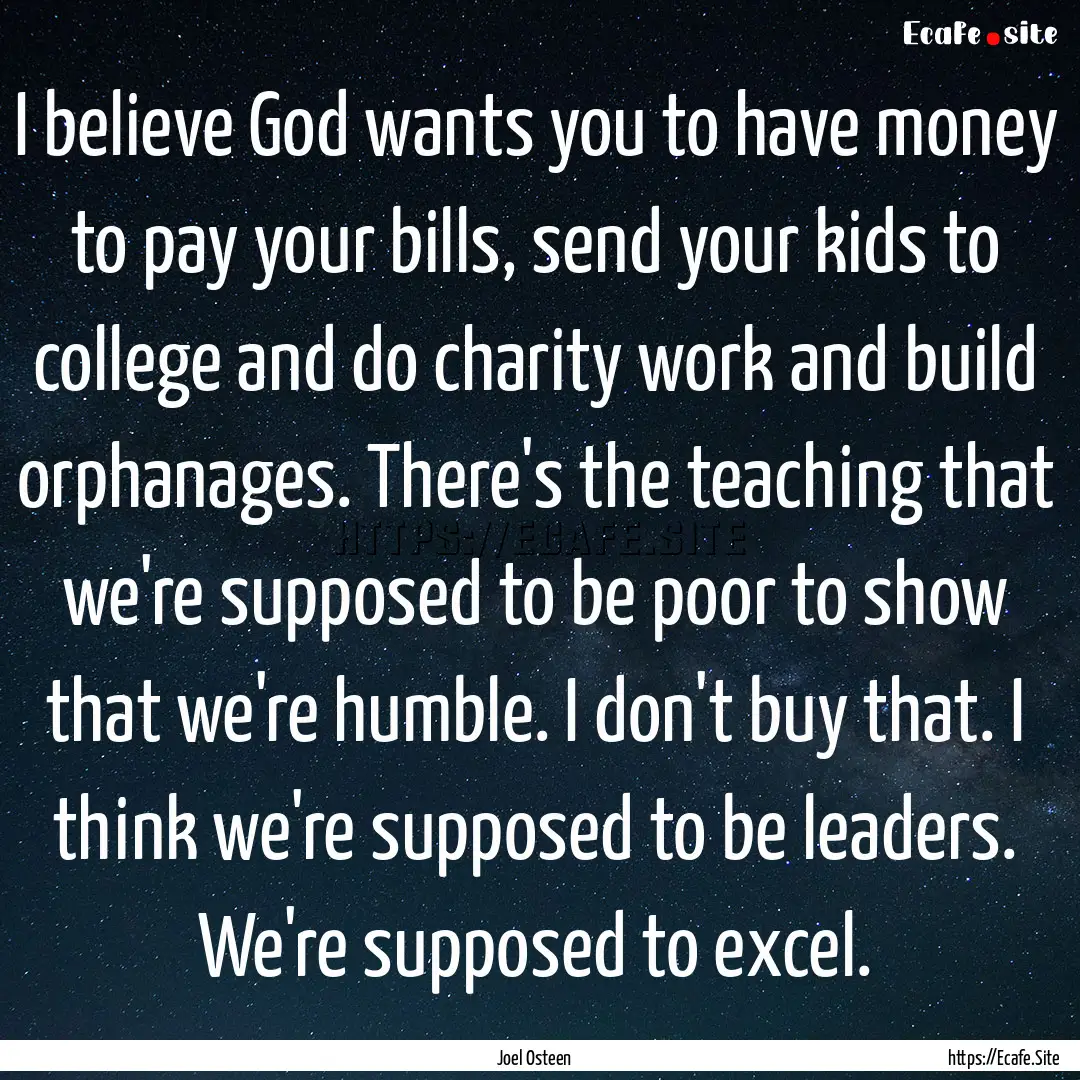 I believe God wants you to have money to.... : Quote by Joel Osteen