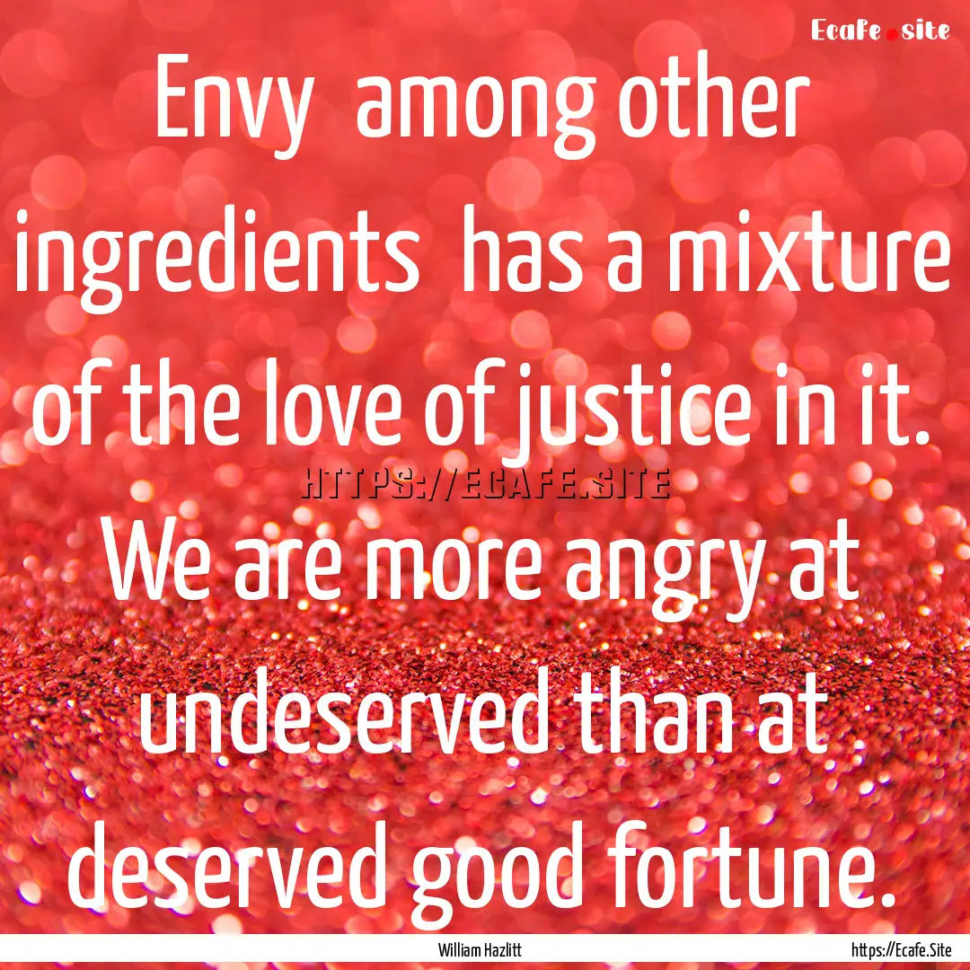 Envy among other ingredients has a mixture.... : Quote by William Hazlitt