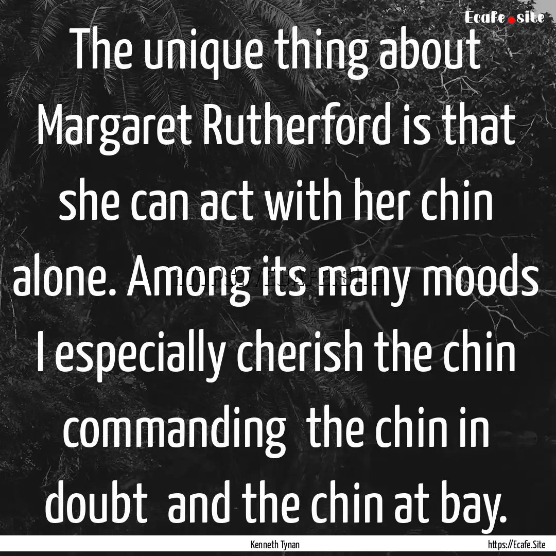 The unique thing about Margaret Rutherford.... : Quote by Kenneth Tynan