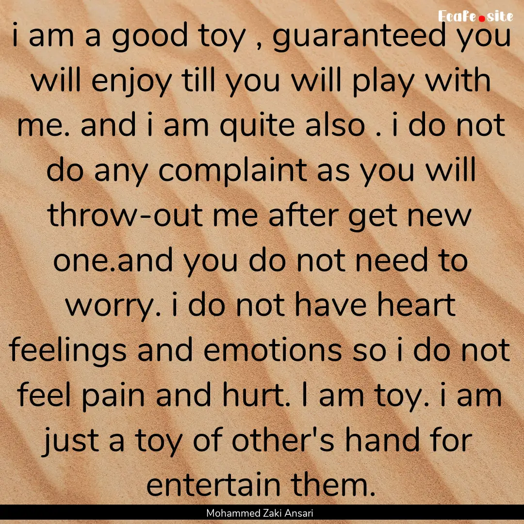 i am a good toy , guaranteed you will enjoy.... : Quote by Mohammed Zaki Ansari