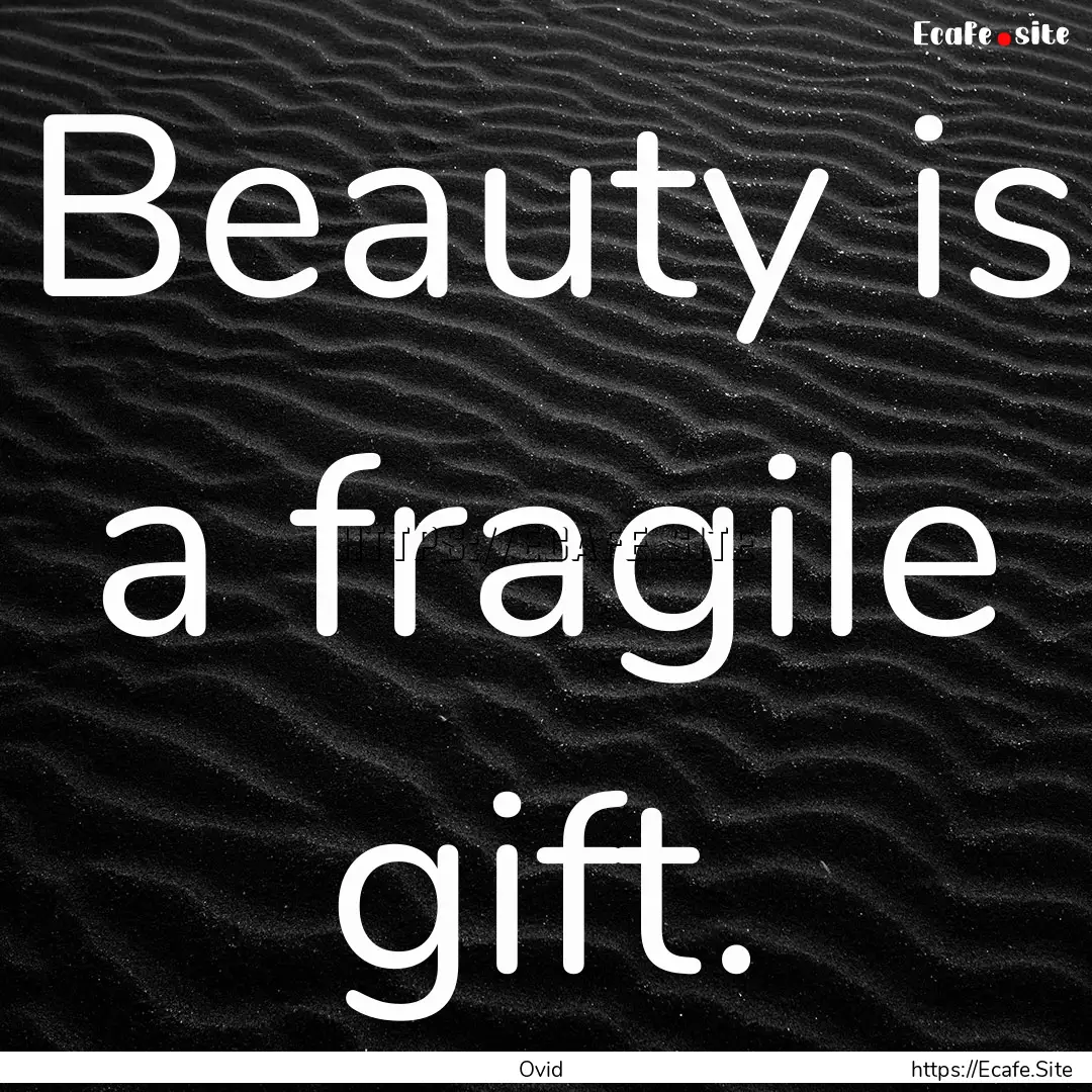 Beauty is a fragile gift. : Quote by Ovid