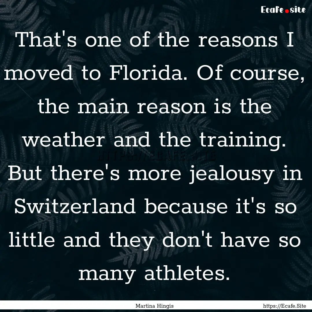 That's one of the reasons I moved to Florida..... : Quote by Martina Hingis