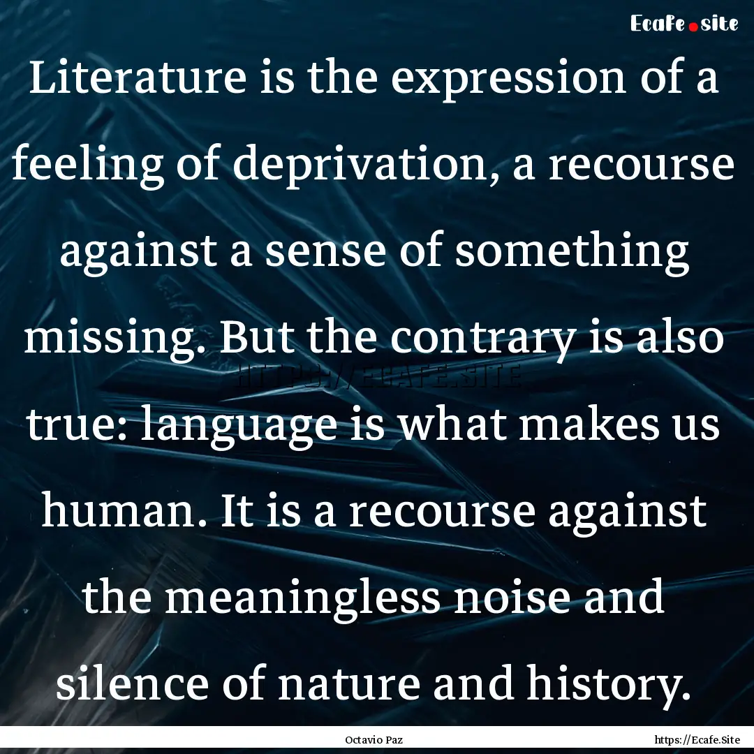 Literature is the expression of a feeling.... : Quote by Octavio Paz