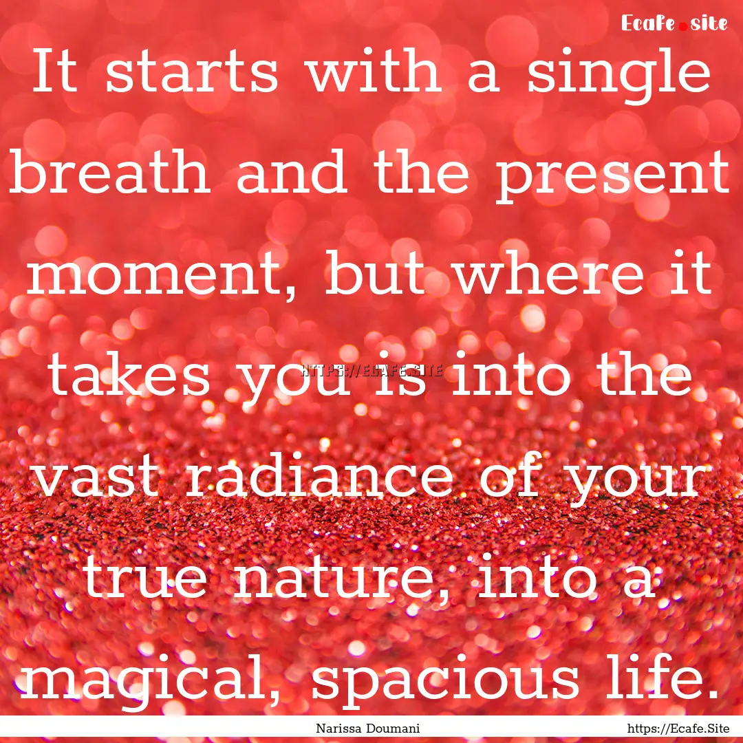 It starts with a single breath and the present.... : Quote by Narissa Doumani