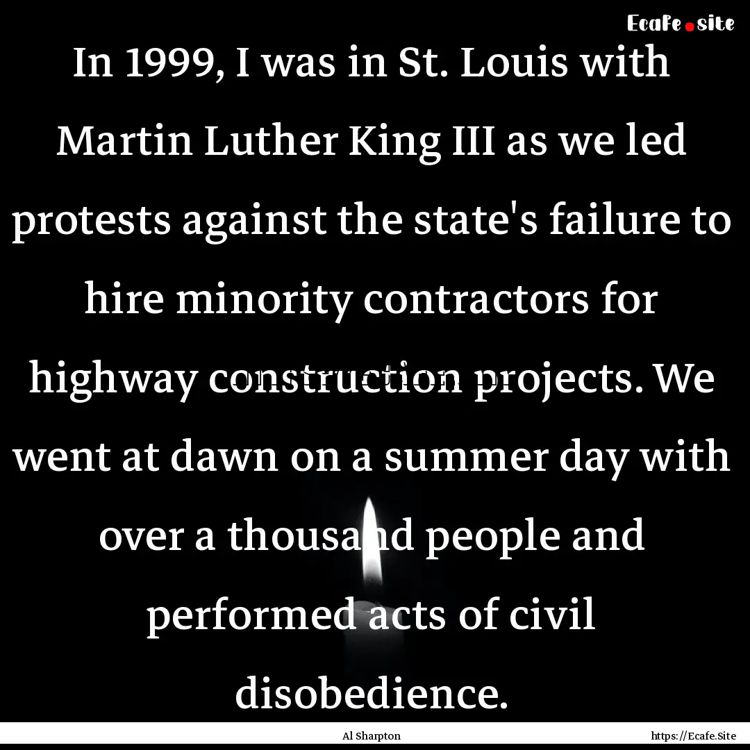 In 1999, I was in St. Louis with Martin Luther.... : Quote by Al Sharpton