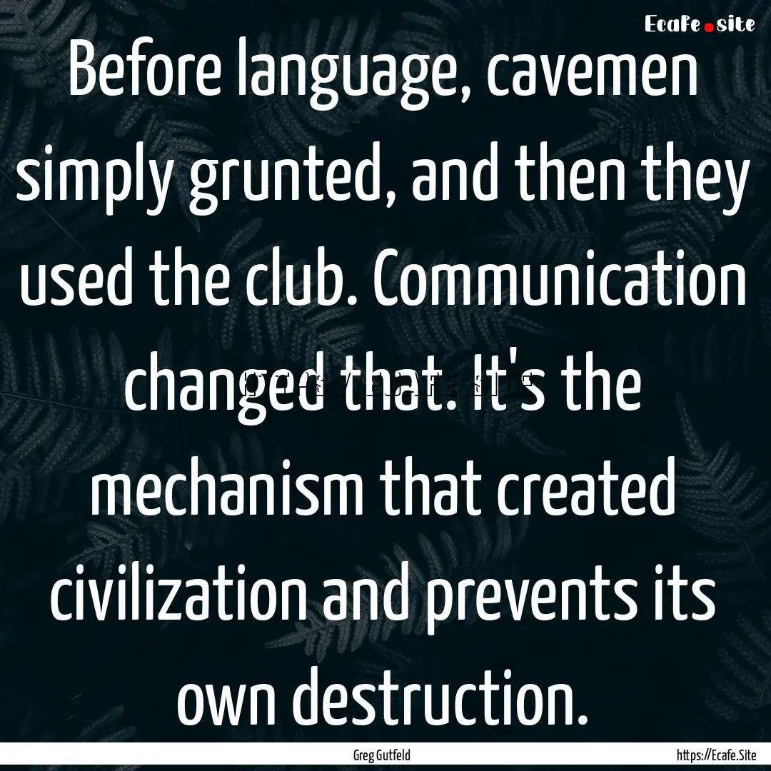 Before language, cavemen simply grunted,.... : Quote by Greg Gutfeld