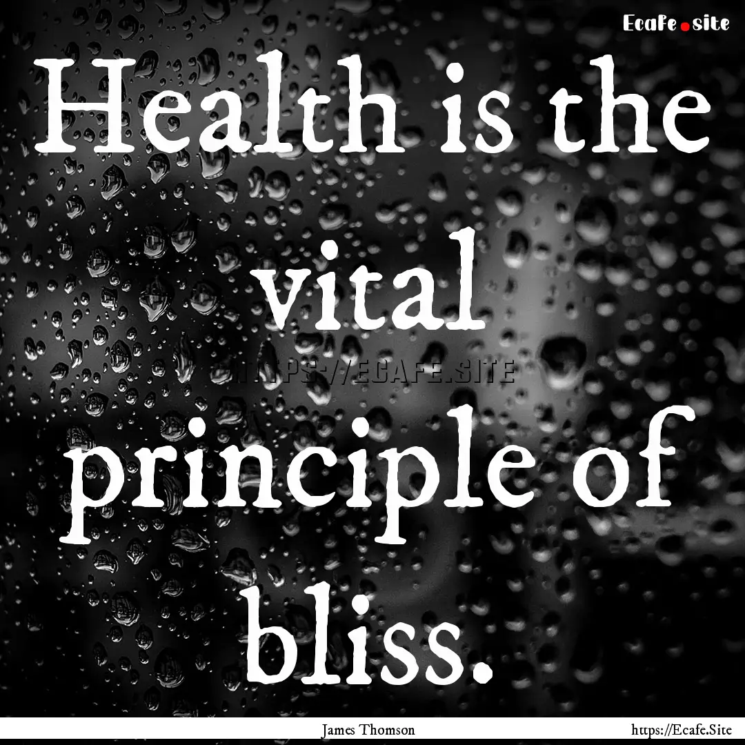 Health is the vital principle of bliss. : Quote by James Thomson